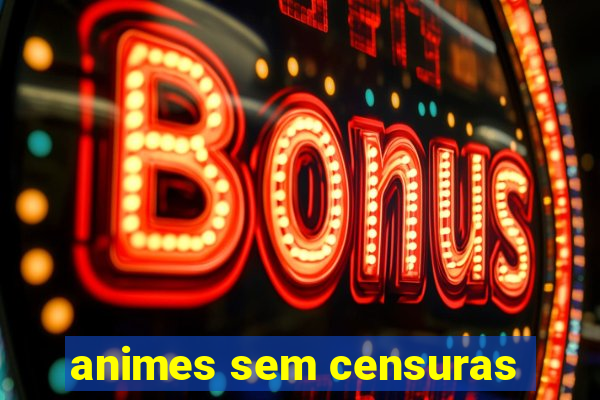 animes sem censuras